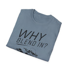 Why Blend In? T-Shirt