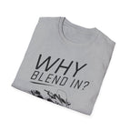 Why Blend In? T-Shirt