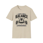 I Don't Need Balance I Upgraded T-Shirt