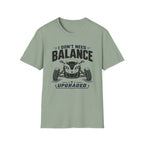I Don't Need Balance I Upgraded T-Shirt