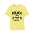 I Don't Need Balance I Upgraded T-Shirt