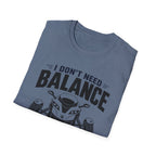 I Don't Need Balance I Upgraded T-Shirt