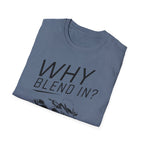Why Blend In? T-Shirt
