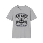 I Don't Need Balance I Upgraded T-Shirt