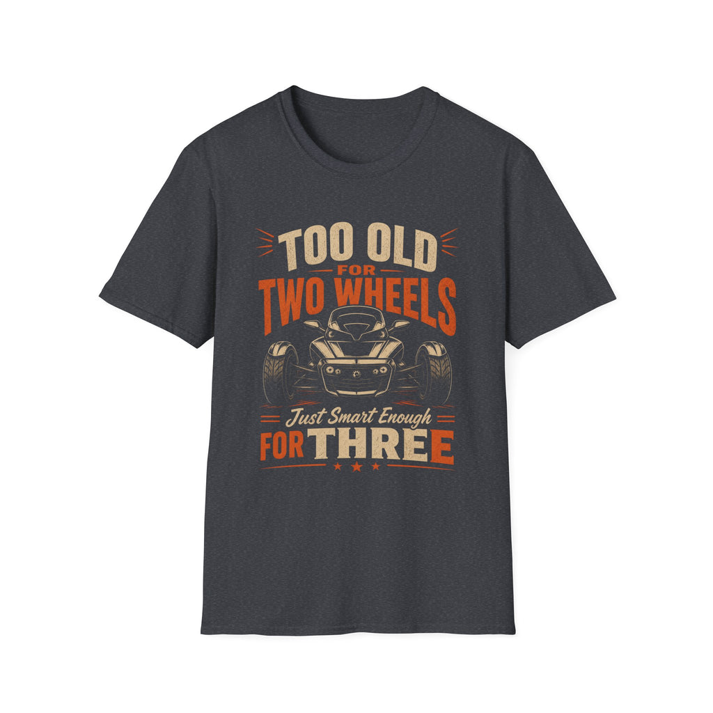 Too Old For Two Wheels Just Smart Enough For Three T-Shirt