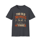 Too Old For Two Wheels Just Smart Enough For Three T-Shirt