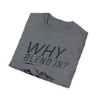 Why Blend In? T-Shirt