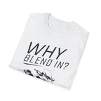 Why Blend In? T-Shirt
