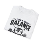 I Don't Need Balance I Upgraded T-Shirt