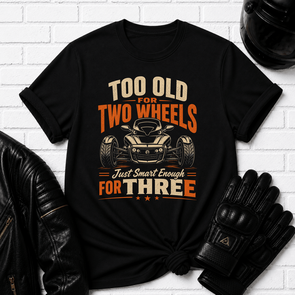 Too Old For Two Wheels Just Smart Enough For Three T-Shirt