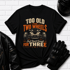 Too Old For Two Wheels Just Smart Enough For Three T-Shirt