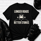 Longer Roads Better Stories T-Shirt
