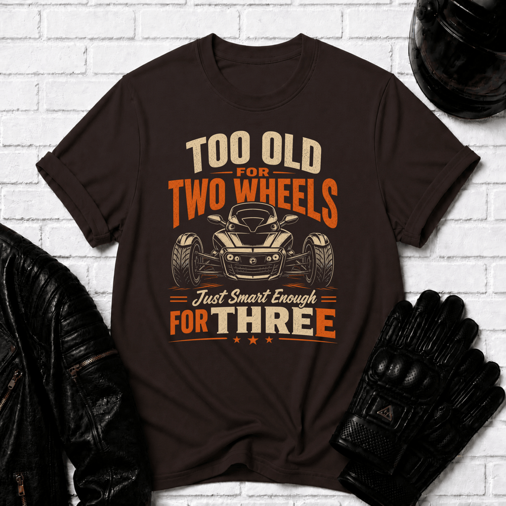 Too Old For Two Wheels Just Smart Enough For Three T-Shirt