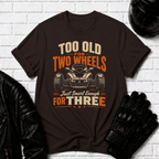 Too Old For Two Wheels Just Smart Enough For Three T-Shirt