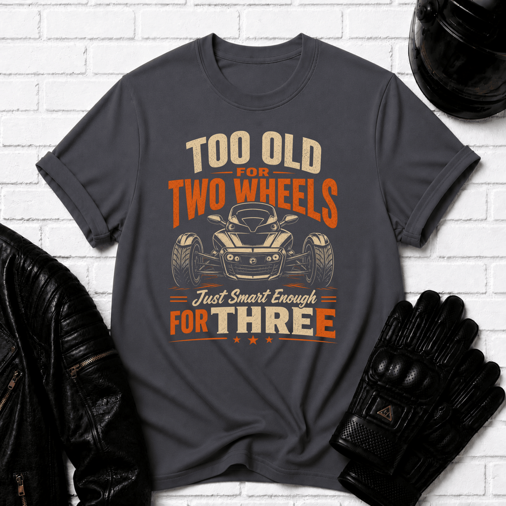 Too Old For Two Wheels Just Smart Enough For Three T-Shirt
