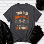 Too Old For Two Wheels Just Smart Enough For Three T-Shirt
