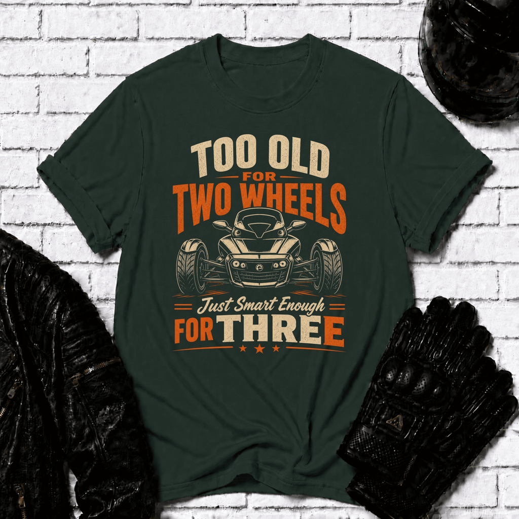Too Old For Two Wheels Just Smart Enough For Three T-Shirt
