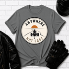 Anywhere Not Fast T-Shirt