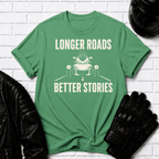Longer Roads Better Stories T-Shirt