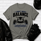 I Don't Need Balance I Upgraded T-Shirt