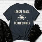 Longer Roads Better Stories T-Shirt