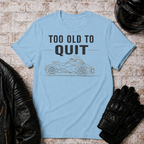 To Old To Quit T-Shirt
