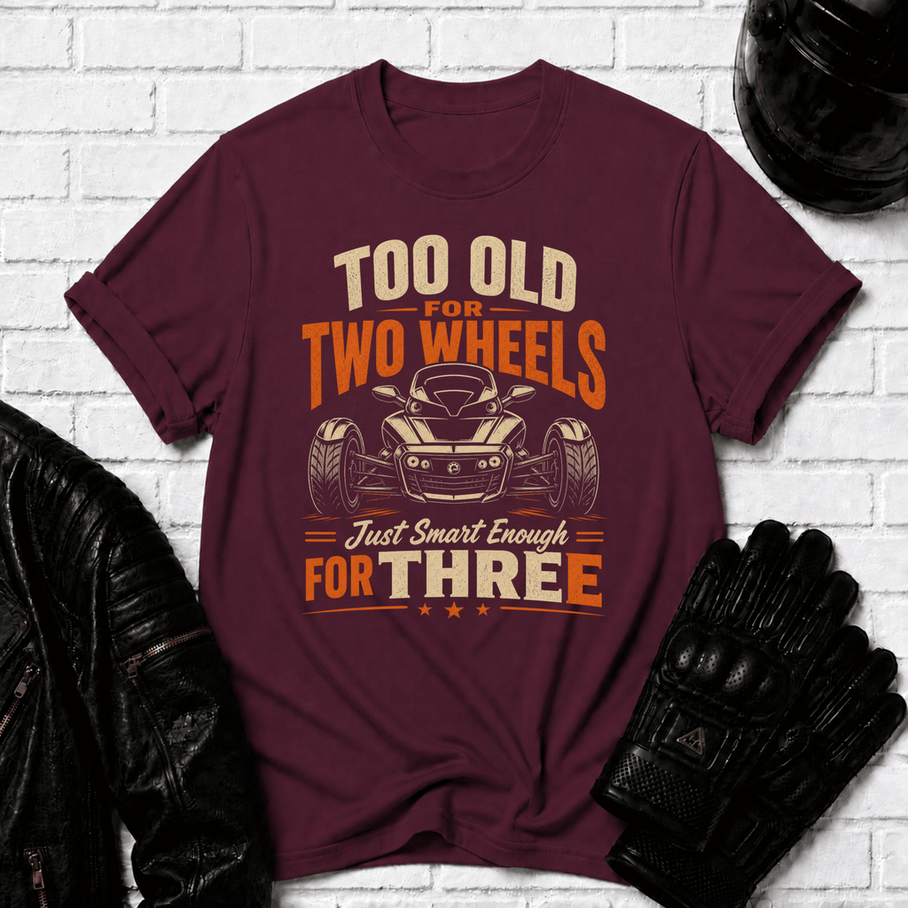 Too Old For Two Wheels Just Smart Enough For Three T-Shirt