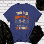 Too Old For Two Wheels Just Smart Enough For Three T-Shirt