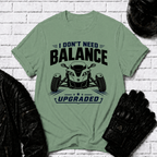 I Don't Need Balance I Upgraded T-Shirt