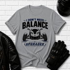 I Don't Need Balance I Upgraded T-Shirt