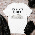 To Old To Quit T-Shirt
